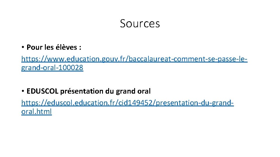 Sources • Pour les élèves : https: //www. education. gouv. fr/baccalaureat-comment-se-passe-legrand-oral-100028 • EDUSCOL présentation Sources • Pour les élèves : https: //www. education. gouv. fr/baccalaureat-comment-se-passe-legrand-oral-100028 • EDUSCOL présentation
