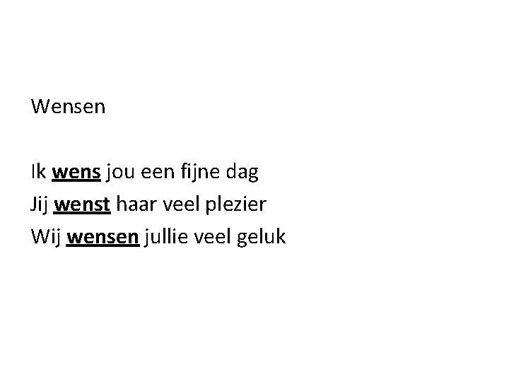 Wensen Ik wens jou een fijne dag Jij wenst haar veel plezier Wij wensen