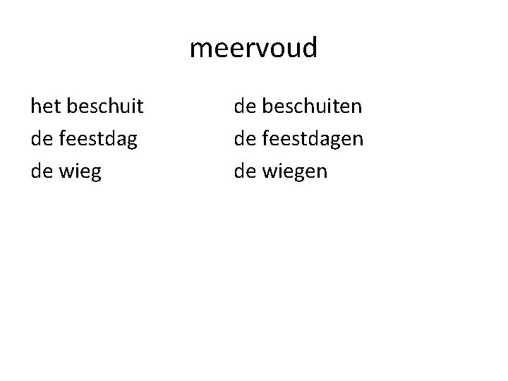 meervoud het beschuit de feestdag de wieg de beschuiten de feestdagen de wiegen 