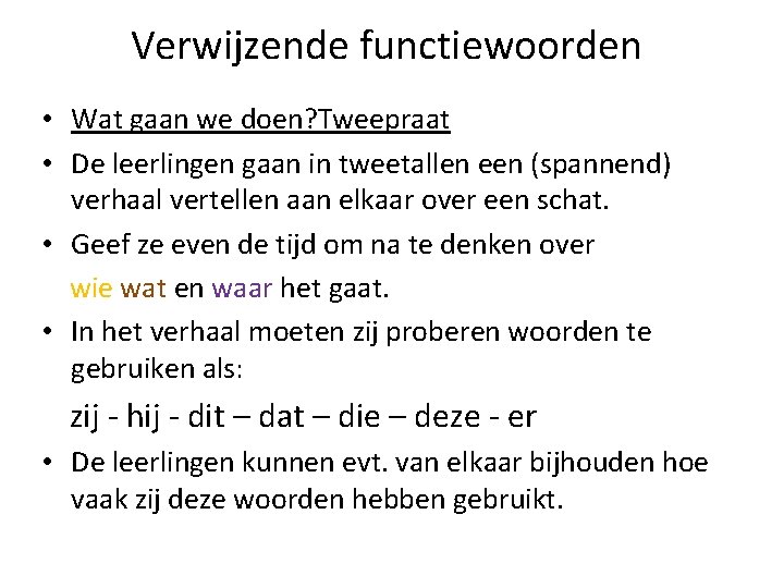 Verwijzende functiewoorden • Wat gaan we doen? Tweepraat • De leerlingen gaan in tweetallen