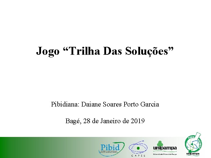 Jogo “Trilha Das Soluções” Pibidiana: Daiane Soares Porto Garcia Bagé, 28 de Janeiro de