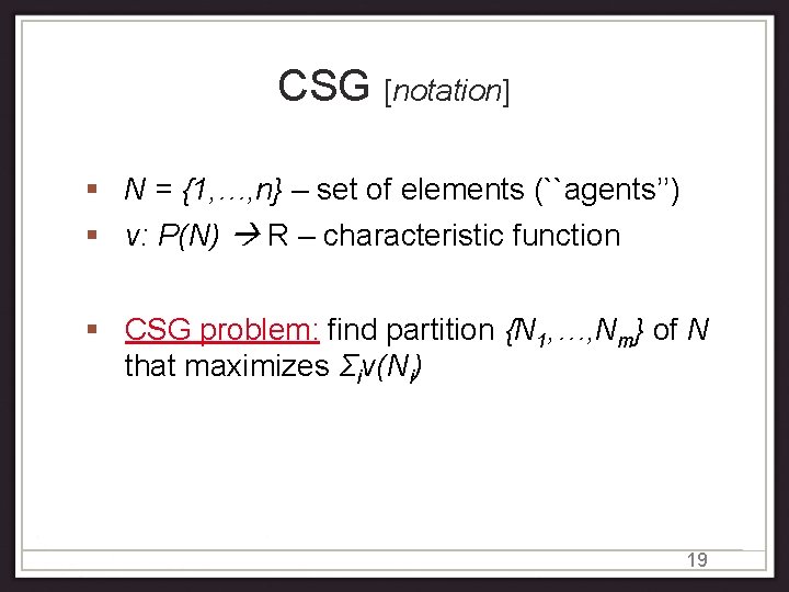 CSG [notation] N = {1, …, n} – set of elements (``agents’’) v: P(N)