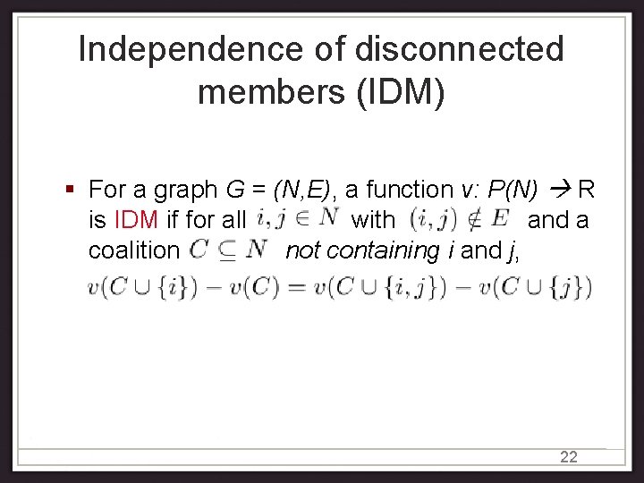 Independence of disconnected members (IDM) For a graph G = (N, E), a function Independence of disconnected members (IDM) For a graph G = (N, E), a function