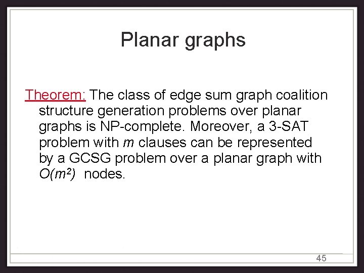 Planar graphs Theorem: The class of edge sum graph coalition structure generation problems over Planar graphs Theorem: The class of edge sum graph coalition structure generation problems over