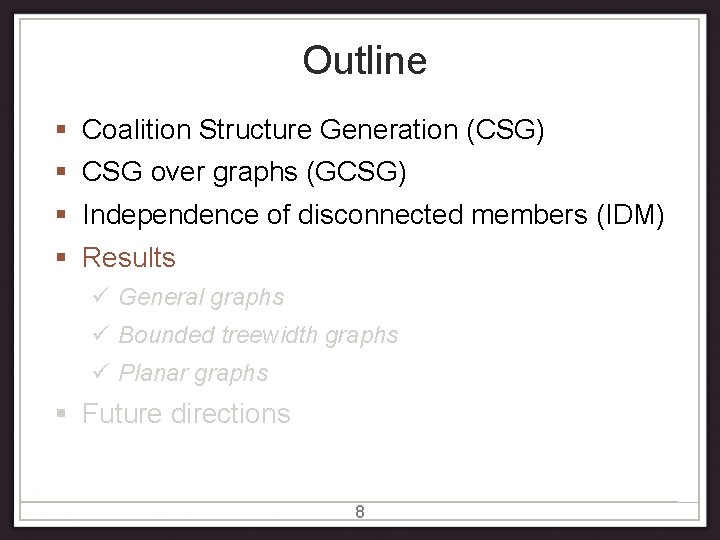 Outline Coalition Structure Generation (CSG) CSG over graphs (GCSG) Independence of disconnected members (IDM) Outline Coalition Structure Generation (CSG) CSG over graphs (GCSG) Independence of disconnected members (IDM)