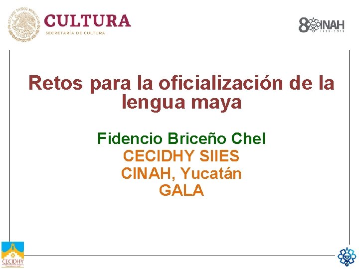 Retos para la oficialización de la lengua maya Fidencio Briceño Chel CECIDHY SIIES CINAH,