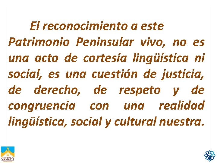 El reconocimiento a este Patrimonio Peninsular vivo, no es una acto de cortesía lingüística