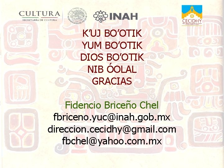 K’UJ BO’OTIK YUM BO’OTIK DIOS BO’OTIK NIB ÓOLAL GRACIAS Fidencio Briceño Chel fbriceno. yuc@inah.