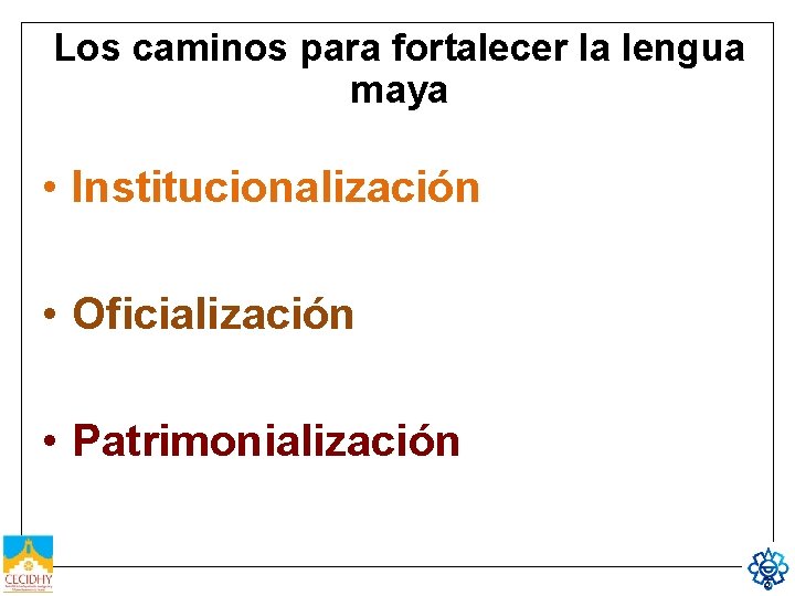 Los caminos para fortalecer la lengua maya • Institucionalización • Oficialización • Patrimonialización 3