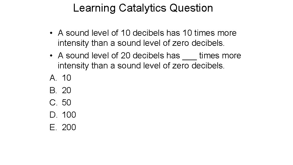 Learning Catalytics Question • A sound level of 10 decibels has 10 times more