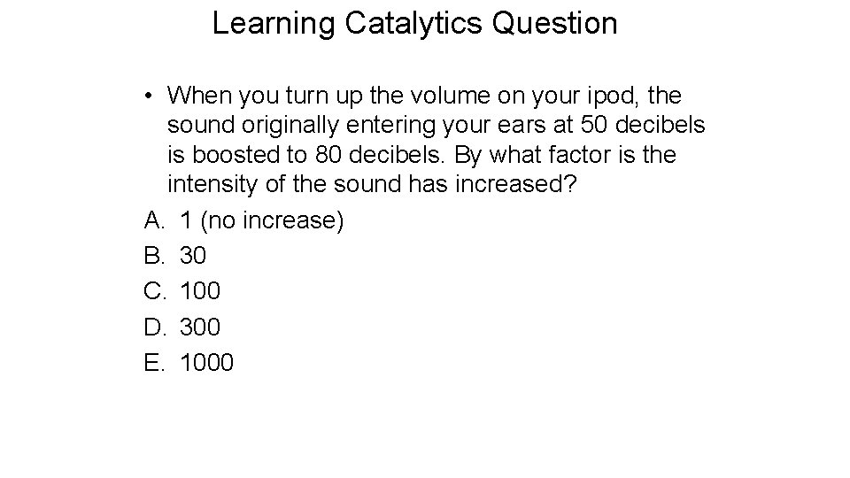 Learning Catalytics Question • When you turn up the volume on your ipod, the
