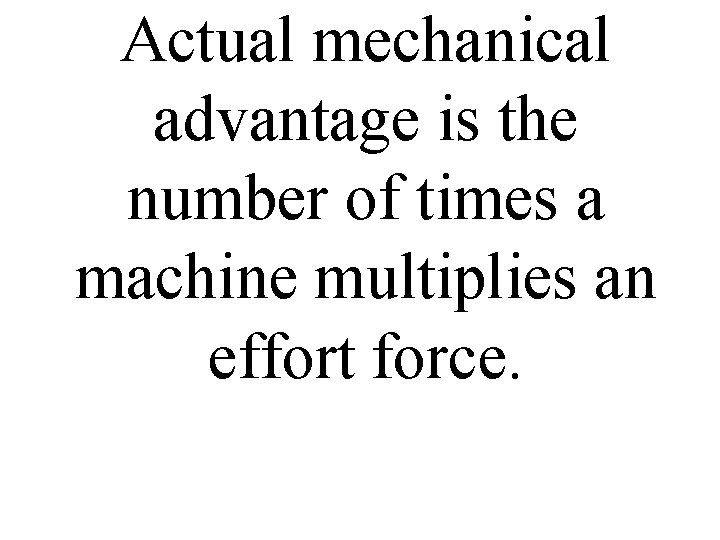 Actual mechanical advantage is the number of times a machine multiplies an effort force.