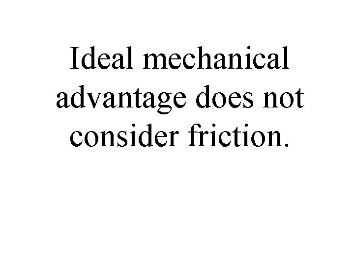 Ideal mechanical advantage does not consider friction. 