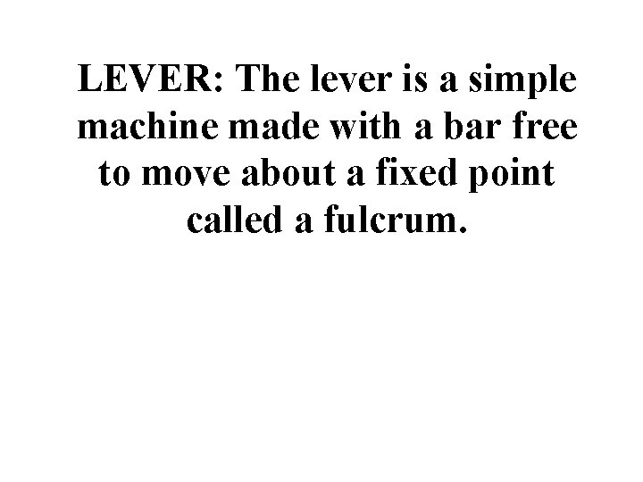 LEVER: The lever is a simple machine made with a bar free to move