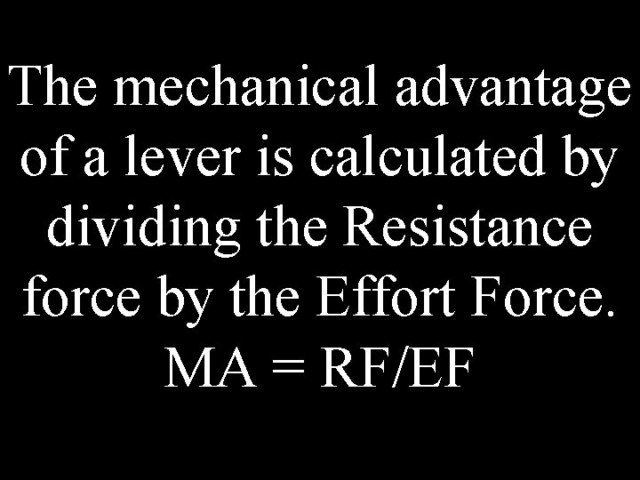 The mechanical advantage of a lever is calculated by dividing the Resistance force by