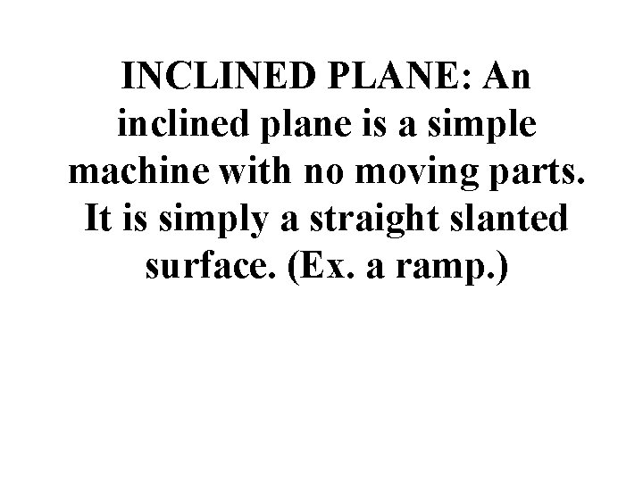 INCLINED PLANE: An inclined plane is a simple machine with no moving parts. It