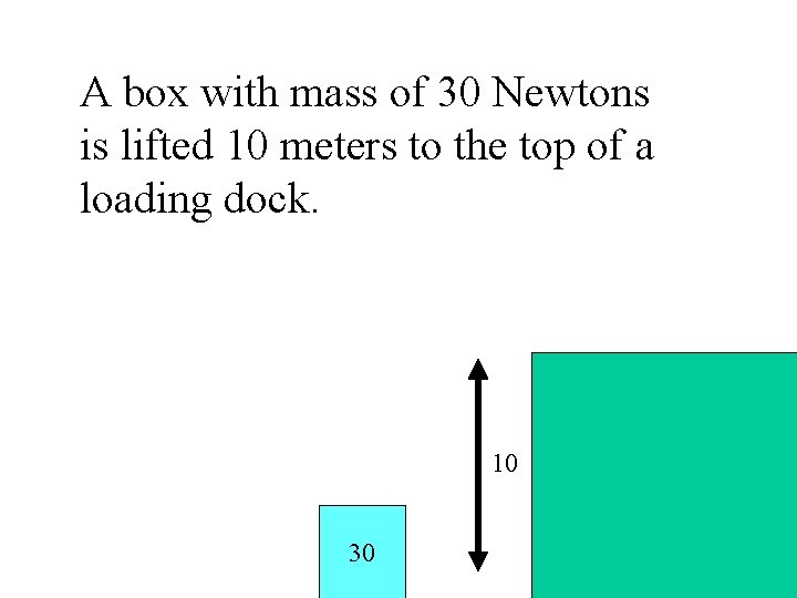 A box with mass of 30 Newtons is lifted 10 meters to the top