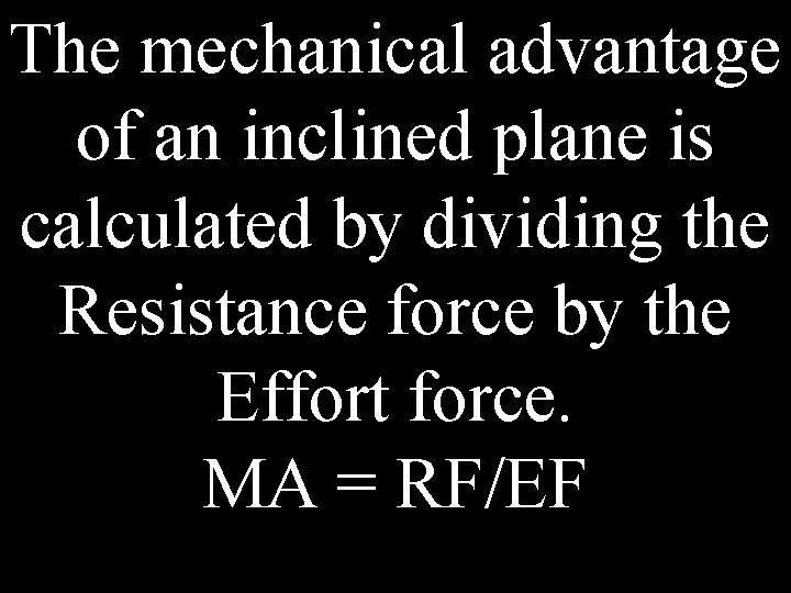 The mechanical advantage of an inclined plane is calculated by dividing the Resistance force