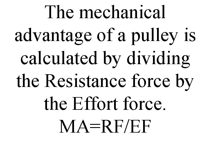 The mechanical advantage of a pulley is calculated by dividing the Resistance force by