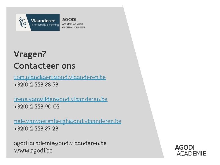 Contactslide 1 Vragen? Contacteer ons tom. planckaert@ond. vlaanderen. be +32(0)2 553 88 73 irene.