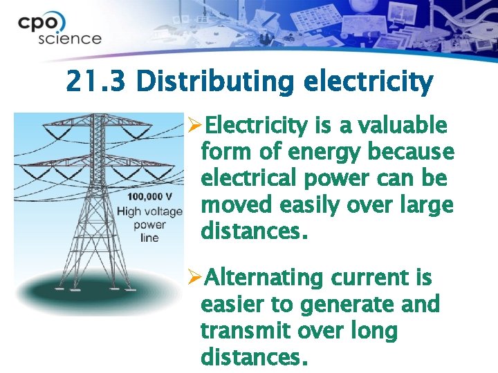 21. 3 Distributing electricity ØElectricity is a valuable form of energy because electrical power