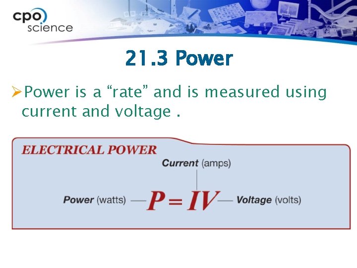 21. 3 Power ØPower is a “rate” and is measured using current and voltage.