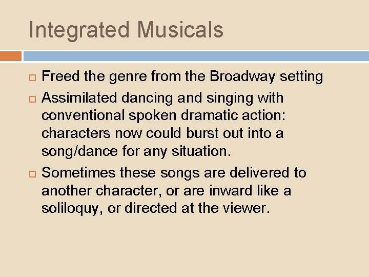 Integrated Musicals Freed the genre from the Broadway setting Assimilated dancing and singing with