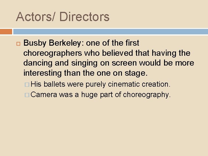 Actors/ Directors Busby Berkeley: one of the first choreographers who believed that having the
