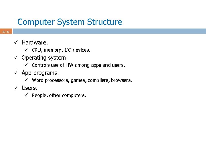 Computer System Structure 13 / 28 ü Hardware. ü CPU, memory, I/O devices. ü