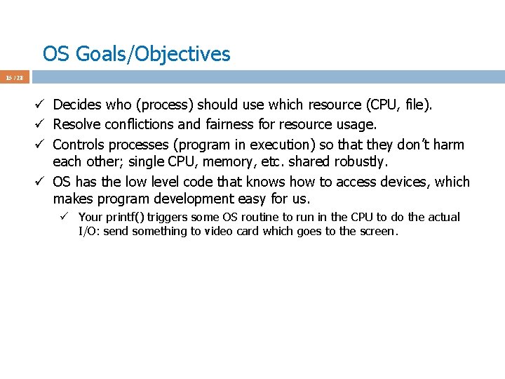OS Goals/Objectives 15 / 28 ü Decides who (process) should use which resource (CPU,