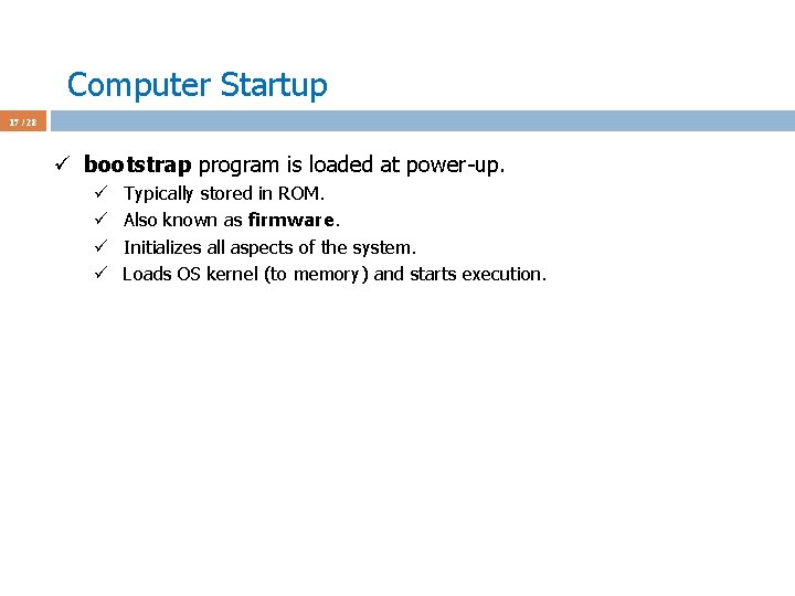 Computer Startup 17 / 28 ü bootstrap program is loaded at power-up. ü ü