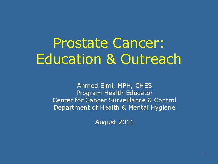 Prostate Cancer: Education & Outreach Ahmed Elmi, MPH, CHES Program Health Educator Center for
