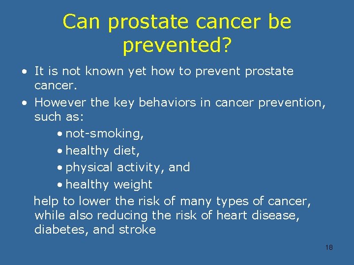 Can prostate cancer be prevented? • It is not known yet how to prevent