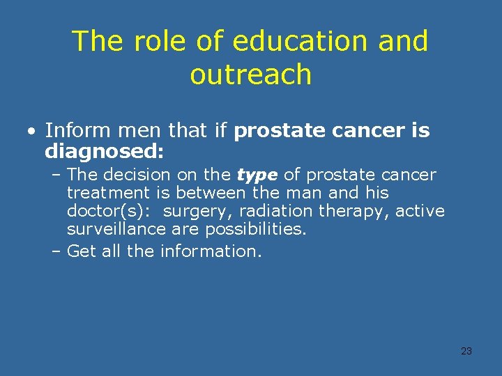 The role of education and outreach • Inform men that if prostate cancer is