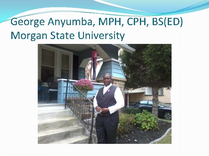 George Anyumba, MPH, CPH, BS(ED) Morgan State University 