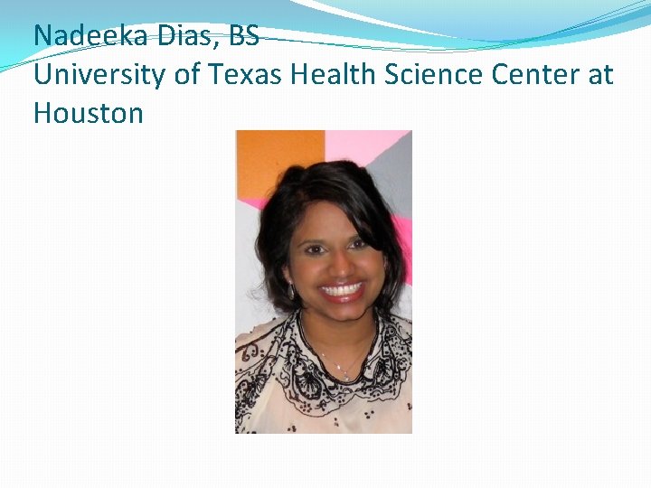 Nadeeka Dias, BS University of Texas Health Science Center at Houston 