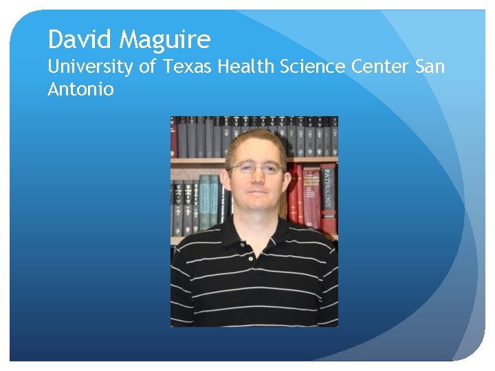 David Maguire University of Texas Health Science Center San Antonio 
