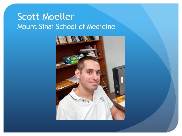 Scott Moeller Mount Sinai School of Medicine 