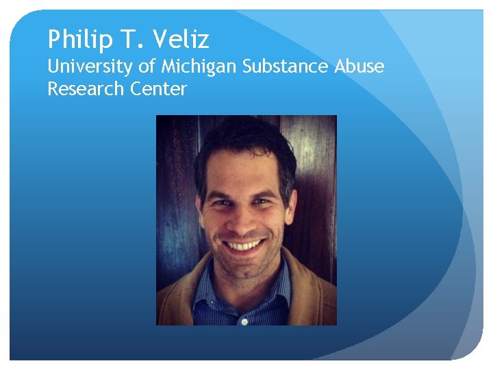 Philip T. Veliz University of Michigan Substance Abuse Research Center 