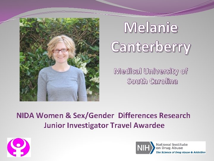 Melanie Canterberry Medical University of South Carolina NIDA Women & Sex/Gender Differences Research Junior