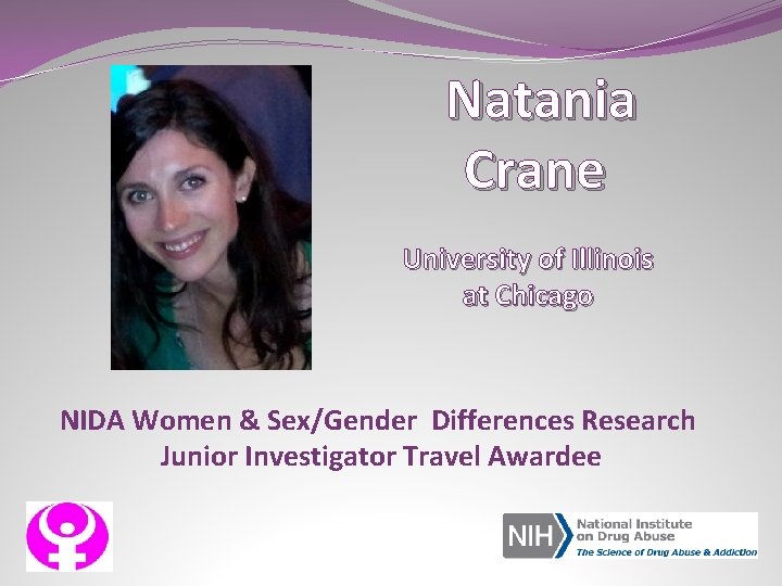 Natania Crane University of Illinois at Chicago NIDA Women & Sex/Gender Differences Research Junior