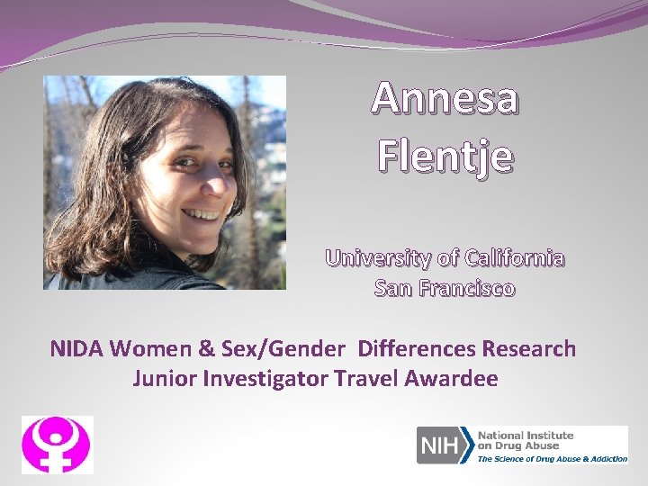 Annesa Flentje University of California San Francisco NIDA Women & Sex/Gender Differences Research Junior