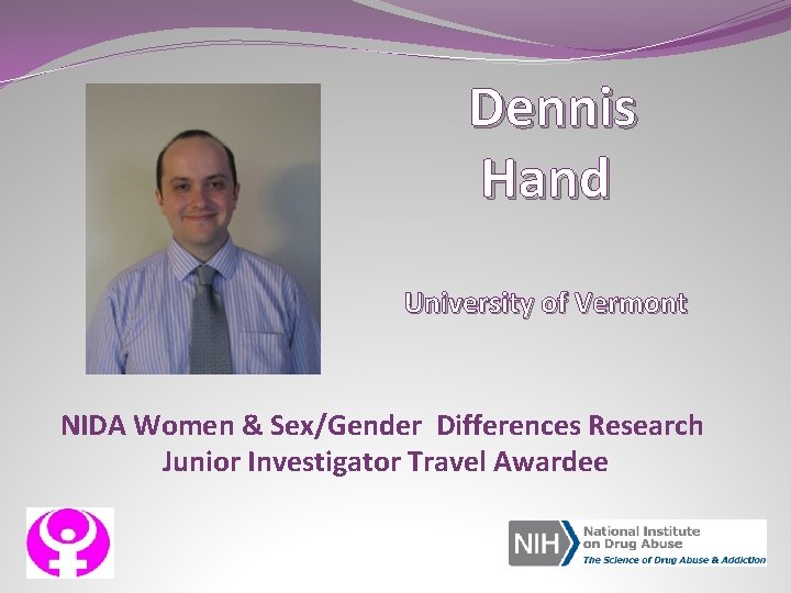 Dennis Hand University of Vermont NIDA Women & Sex/Gender Differences Research Junior Investigator Travel