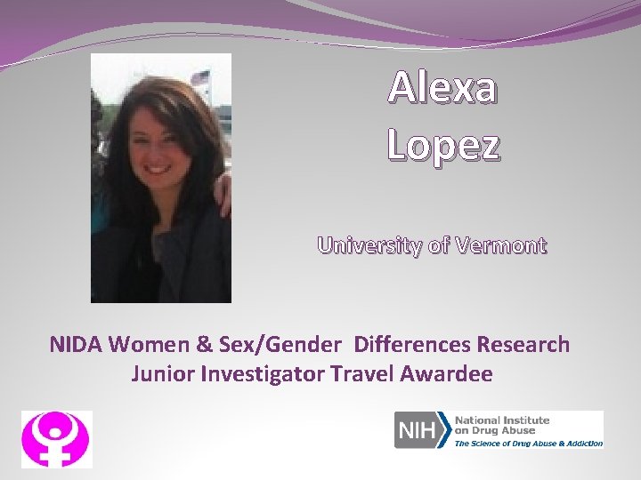 Alexa Lopez University of Vermont NIDA Women & Sex/Gender Differences Research Junior Investigator Travel