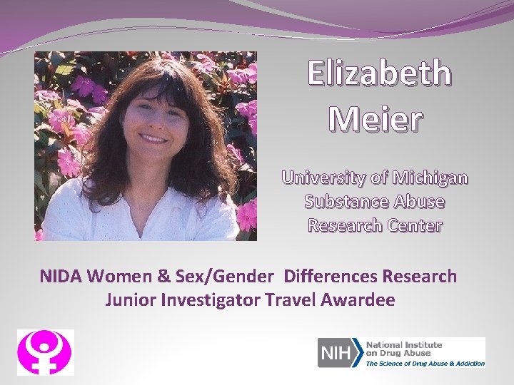 Elizabeth Meier University of Michigan Substance Abuse Research Center NIDA Women & Sex/Gender Differences