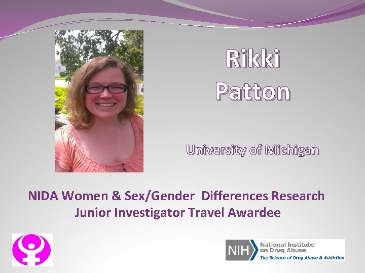 Rikki Patton University of Michigan NIDA Women & Sex/Gender Differences Research Junior Investigator Travel