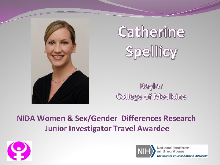 Catherine Spellicy Baylor College of Medicine NIDA Women & Sex/Gender Differences Research Junior Investigator