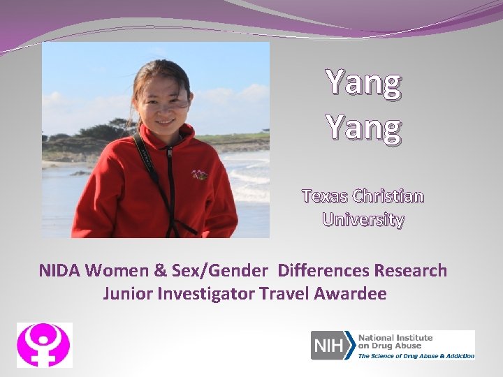 Yang Texas Christian University NIDA Women & Sex/Gender Differences Research Junior Investigator Travel Awardee