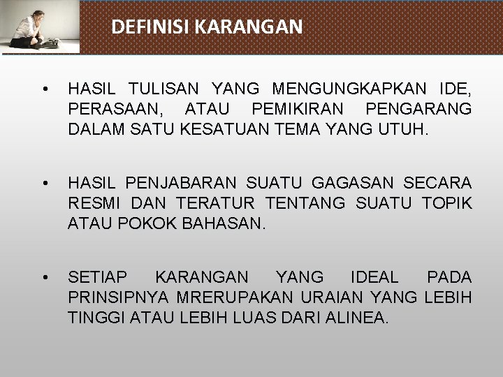 DEFINISI KARANGAN • HASIL TULISAN YANG MENGUNGKAPKAN IDE, PERASAAN, ATAU PEMIKIRAN PENGARANG DALAM SATU