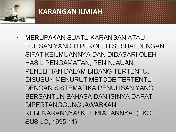 KARANGAN ILMIAH • MERUPAKAN SUATU KARANGAN ATAU TULISAN YANG DIPEROLEH SESUAI DENGAN SIFAT KEILMUANNYA